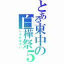 とある東中の白樺祭５７（しらかばさい）