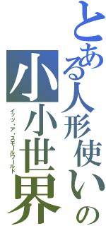 とある人形使いの小小世界Ⅱ（イッツ・ア・スモールワールド）