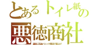 とあるトイレ紙の悪徳商社（過去に石油パニック商法で値上げ）