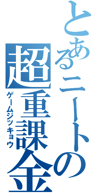 とあるニートの超重課金Ⅱ（ゲームジッキョウ）