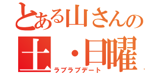 とある山さんの土・日曜日（ラブラブデート）