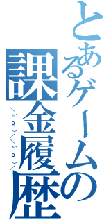 とあるゲームの課金履歴（＼（＾ｏ＾）／＼（＾ｏ＾）／）