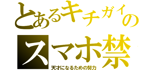 とあるキチガイのスマホ禁（天才になるための努力）