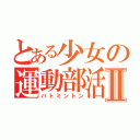 とある少女の運動部活Ⅱ（バトミントン）