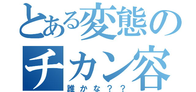 とある変態のチカン容疑（誰かな？？）