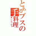 とあるブスの手料理（食いたくねぇ）