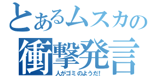 とあるムスカの衝撃発言（人がゴミのようだ！）