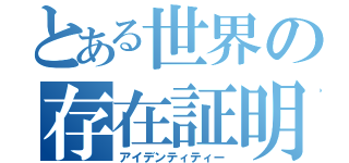 とある世界の存在証明（アイデンティティー）