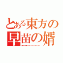 とある東方の早苗の婿（俺が早苗さんマイスターだ！）