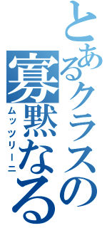 とあるクラスの寡黙なる性識者（ムッツリーニ）