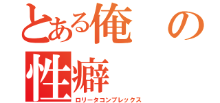 とある俺の性癖（ロリータコンプレックス）