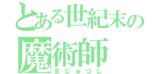 とある世紀末の魔術師（まじゅつし）