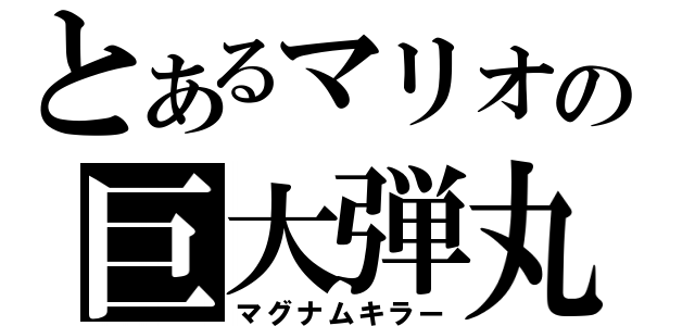 とあるマリオの巨大弾丸（マグナムキラー）