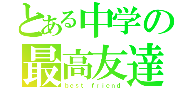 とある中学の最高友達（ｂｅｓｔ ｆｒｉｅｎｄ）