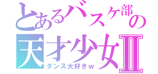 とあるバスケ部の天才少女Ⅱ（ダンス大好きｗ）