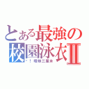 とある最強の校園泳衣Ⅱ（噗！曖昧三厘米）