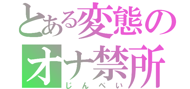 とある変態のオナ禁所（じんぺい）