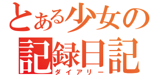 とある少女の記録日記（ダイアリー）