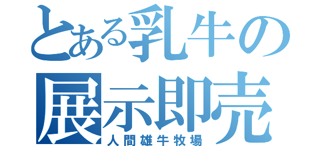 とある乳牛の展示即売会（人間雄牛牧場）