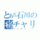 とある石川の痛チャリ乗り（ヘンタイ）