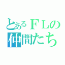 とあるＦＬの仲間たち（）