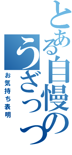 とある自慢のうざっっ（お気持ち表明）