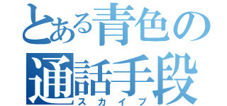 とある青色の通話手段（スカイプ）