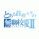 とある首府大學の無聊校慶Ⅱ（インデックス）