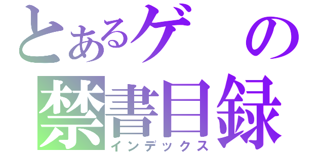 とあるゲの禁書目録（インデックス）