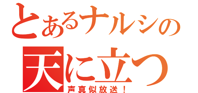 とあるナルシの天に立つ（声真似放送！）