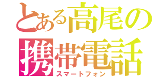 とある高尾の携帯電話（スマートフォン）