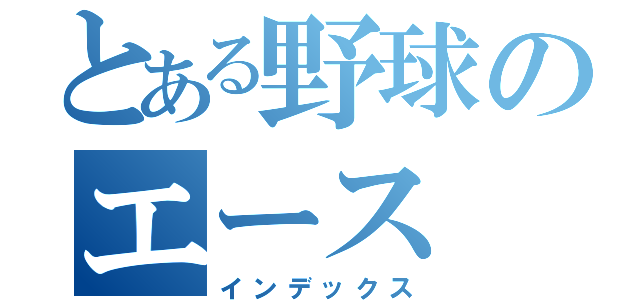 とある野球のエース　１（インデックス）