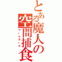 とある魔人の空間捕食（ワームホール）