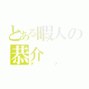 とある暇人の恭介（デフ）