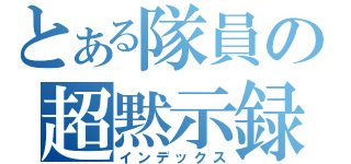 とある隊員の超黙示録（インデックス）