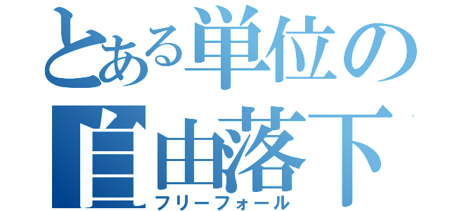 とある単位の自由落下（フリーフォール）