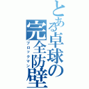 とある卓球の完全防壁（ブロックマン）