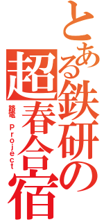 とある鉄研の超春合宿（路電 Ｐｒｏｊｅｃｔ）