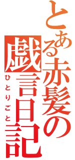 とある赤髪の戯言日記（ひとりごと）