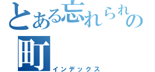 とある忘れられたの町（インデックス）