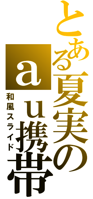 とある夏実のａｕ携帯（和風スライド）