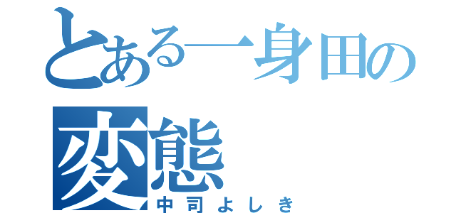 とある一身田の変態（中司よしき）