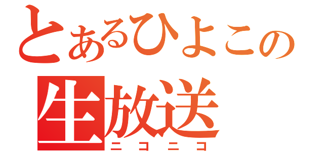 とあるひよこの生放送（ニコニコ）