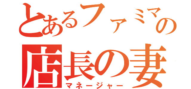 とあるファミマの店長の妻（マネージャー）