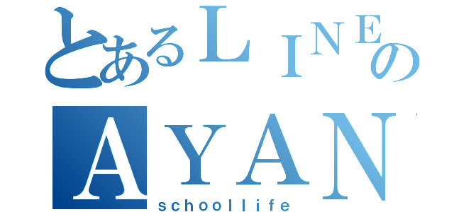 とあるＬＩＮＥのＡＹＡＮＥ（ｓｃｈｏｏｌｌｉｆｅ）