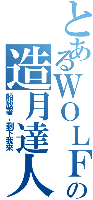 とあるＷＯＬＦの造月達人（船放著，剩下我來）