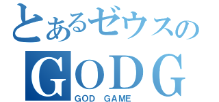 とあるゼウスのＧＯＤＧＡＭＥ（ＧＯＤ ＧＡＭＥ ）