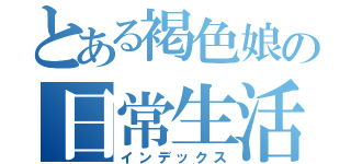 とある褐色娘の日常生活（インデックス）