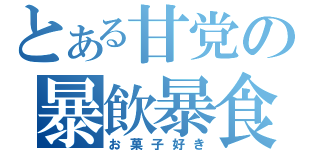 とある甘党の暴飲暴食（お菓子好き）