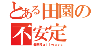 とある田園の不安定（長岡Ｒａｉｌｗａｙｓ）